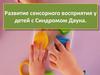 Развитие сенсорного восприятия детей с Синдромом Дауна
