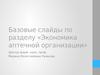 Базовые слайды по разделу «Экономика аптечной организации»