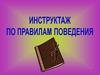 Инструктаж по правилам безопасного поведения