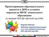 Проектирование образовательного процесса в ДОО в условиях перехода на ФГОС дошкольного образования