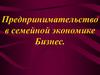 Предпринимательство в семейной экономике. Бизнес
