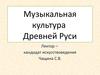 Музыкальная культура Древней Руси. (Лекция 6)