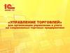 «Управление торговлей» для организации управления и учета на современных торговых предприятиях