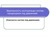 Безопасность эксплуатации систем, находящихся под давлением