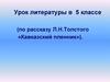 Урок литературы в 5 классе по рассказу Л.Н.Толстого «Кавказский пленник»
