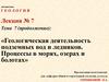Геологическая деятельность подземных вод и ледников. Процессы в морях, озерах и болотах. (Тема 7)