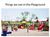 Things we see in the Playground