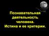 Познавательная деятельность человека. Истина и ее критерии