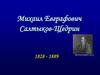 Михаил Евграфович Салтыков-Щедрин 1828 - 1889