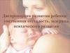 Диспропорция развития ребенка. Умственная отсталость, задержка психического развития
