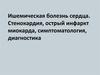 Ишемическая болезнь сердца. Стенокардия, острый инфаркт миокарда, симптоматология, диагностика