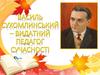 Василь Сухомлинський – видатний педагог сучасності