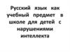 Русский язык как учебный предмет в школе для детей с нарушениями интеллекта