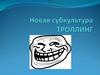 Новая субкультура троллинг