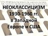 Неоклассицизм 1930-1960 гг в Западной Европе и США