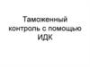 Таможенный контроль с помощью ИДК