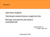 Лекция 2. Цветовые модели. Эволюция компьютерных видеосистем. Методы улучшения растровых изображений