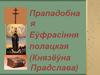 Прападобная Еўфрасіння Полацкая (Князёўна Прадслава)