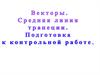 Векторы. Средняя линия трапеции. Подготовка к контрольной работе