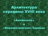 Архитектура середины XVIII века. Аннинское и Елизаветинское» барокко