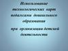 Использование технологических карт педагогами дошкольного образования при организации детской деятельности