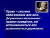 Право – система обов’язкових для всіх, формально визначених правил поведінки, які встановлюються або дозволяються державою