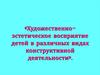 Художественно-эстетическое восприятие детей в различных видах конструктивной деятельности