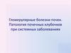 Гломерулярные болезни почек. Патология почечных клубочков при системных заболеваниях
