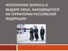Исполнение запроса о выдаче лица, находящегося на территории Российской Федерации