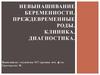 Невынашивание беременности. Преждевременные роды. Клиника. Диагностика