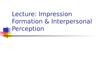 Lecture: Impression Formation & Interpersonal Perception