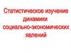 Статистическое изучение динамики социально - экономических явлений