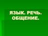 Язык. Речь. Общение
