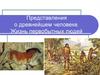 Представления о древнейшем человеке. Жизнь первобытных людей