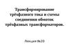 Лекция №20. Трансформирование трёхфазного тока и схемы соединения обмоток трёхфазных трансформаторов