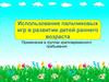 Использование пальчиковых игр в развитии детей раннего возраста. Применение в группах кратковременного пребывания