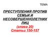 Преступления против семьи и несовершеннолетних лиц (глава 20) Статьи 150-157