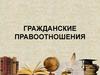 Гражданские правоотношения