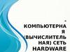 - КОМПЬЮТЕРНАЯ ( ВЫЧИСЛИТЕЛЬНАЯ) СЕТЬ HARDWARE