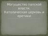 Могущество папской власти. Католическая церковь и еретики