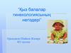 Қыз балалар гинекологиясының негіздері