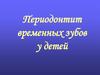 Периодонтит временных зубов у детей