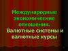 Международные экономические отношения. Валютные системы и валютные курсы. (Тема 15-16)
