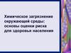 Химическое загрязнение окружающей среды: основы оценки риска для здоровья населения