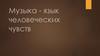 Музыка - язык человеческих чувств