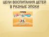 Цели воспитания детей в разные исторические эпохи