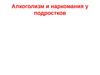 Лекция 1.1. Алкоголизм и наркомания у подростков