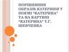 Порівняння образів Катерини у поемі “Катерина”, та на картині “Катерина” Т.Г. Шевченка