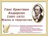 Ганс Христиан Андерсен (1805 -1875). Жизнь и творчество