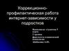 Коррекционно-профилактическая работа интернет-зависимости у подростков